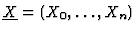 $\underline{X}=(X_0, \ldots, X_n)$