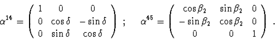 \begin{displaymath}\alpha^{14} = \left( \begin{array}{ccc}
1 & 0 & 0 \\ 0 & \cos...
...\beta_2 & \cos\beta_2 & 0 \\
0 & 0 & 1 \end{array} \right)\ .
\end{displaymath}