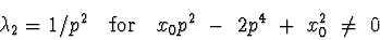 \begin{displaymath}\lambda_{2}=1/p^2\ \ \ {\rm for}\ \ \
x_{0}p^{2}\ -\ 2p^{4}\ +\ x_{0}^{2}\ \neq\ 0\ \end{displaymath}