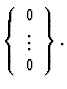 $\displaystyle \left\{\begin{array}{c}
0\\
\vdots\\
0
\end{array}\right\}.$
