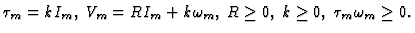 $\tau_{m}=kI_{m},\; V_{m}=RI_{m}+k\omega_{m},\; R \geq 0,\; k \geq 0,\; \tau_{m}\omega_{m} \geq 0.$