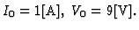 $I_{0}=1\mbox{[A]},\; V_{0}=9\mbox{[V]}.$