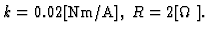 $k=0.02\mbox{[Nm/A]},\; R=2\mbox{[$\Omega$ ]}.$