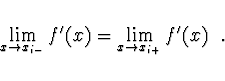 \begin{displaymath}
\lim \limits_{x \to x_{i-}} f'(x) = \lim \limits_{x \to x_{i+}}
f'(x) \ \ .
\end{displaymath}