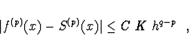 \begin{displaymath}
\vert f^{(p)}(x) - S^{(p)}(x)\vert \leq C\; K\; h^{q-p}\ \ ,
\end{displaymath}