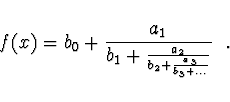 \begin{displaymath}
f(x) = b_0 +
\frac{a_1}{b_1 + \frac{a_2}{b_2 + \frac{a_3}{b_3 + \dots}}}\ \ .
\end{displaymath}