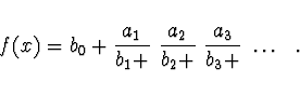 \begin{displaymath}
f(x) = b_0 +
\frac{a_1}{b_1+}\ \frac{a_2}{b_2+}\ \frac{a_3}{b_3+}\ \dots\ \ .
\end{displaymath}