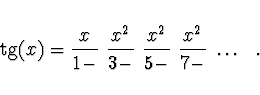 \begin{displaymath}
{\rm tg} (x) = \frac{x}{1-}\
\frac{x^2}{3-}\ \frac{x^2}{5-}\ \frac{x^2}{7-}\ \dots\ \ .
\end{displaymath}