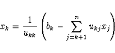 \begin{displaymath}
x_k = \frac{1}{u_{kk}} \left( b_k - \sum_{j=k+1}^n u_{kj} x_j \right)
\end{displaymath}