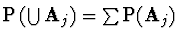 ${\rm P}\left( \bigcup {\bf A}_j \right) = \sum {\rm P}({\bf A}_j)$