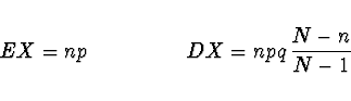 \begin{displaymath}
EX = np\ \ \ \ \ \ \ \ \ \ \ \ \ \ DX = n p q\, \frac{N-n}{N-1}
\end{displaymath}