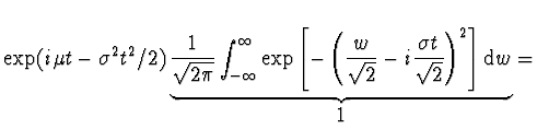 $\displaystyle \exp (i\mu t - \sigma^2 t^2/2)
\underbrace{\frac{1}{\sqrt{2 \pi}}...
... - i \frac{\sigma t}{\sqrt{2}}
\right)^2 \right] {\rm d}w }_{\displaystyle 1} =$