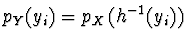 $p_Y (y_i) = p_X \left( h^{-1} (y_i) \right)$