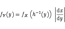 \begin{displaymath}
f_Y (y) = f_X \left( h^{-1} (y)\right) \
\left\vert \frac{{\rm d}x}{{\rm d}y} \right\vert
\end{displaymath}