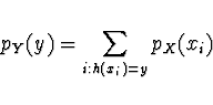 \begin{displaymath}
p_Y (y) = \sum_{i : h(x_i) = y} p_X (x_i)
\end{displaymath}