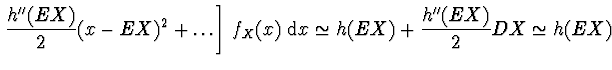 $\displaystyle \left. \frac{h''(EX)}{2} (x-EX)^2 + \dots \right]\,
f_X (x)\; {\rm d}x \simeq h(EX) + \frac{h''(EX)}{2} DX \simeq h(EX)$