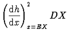 $\displaystyle \left(\frac{{\rm d} h}{{\rm d} x} \right)^2_{x=EX} DX$