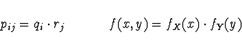 \begin{displaymath}p_{ij} = q_i \cdot r_j \ \ \ \ \ \ \ \ \ \
f(x,y) = f_X (x) \cdot f_Y (y) \end{displaymath}