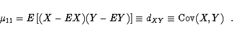 \begin{displaymath}\mu_{11} = E\left[ (X - EX)(Y-EY) \right] \equiv d_{XY}
\equiv {\rm Cov}(X,Y)\ \ .\end{displaymath}