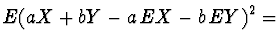 $\displaystyle E(aX + bY - a\, EX - b\, EY)^2 =$