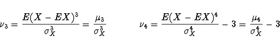 \begin{displaymath}
\nu_3 = \frac{E(X-EX)^3}{\sigma_X^3} = \frac{\mu_3}{\sigma_X...
...frac{E(X-EX)^4}{\sigma_X^4} - 3 = \frac{\mu_4}{\sigma_X^4} - 3
\end{displaymath}