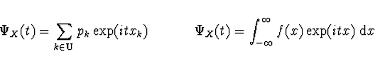 \begin{displaymath}
\Psi_X (t) = \sum_{k \in {\bf U}} p_k \exp (i t x_k) \ \ \ \...
..._X (t) = \int_{-\infty}^{\infty} f(x) \exp (i t x) \; {\rm d}x
\end{displaymath}