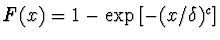 $F(x) = 1 - \exp \left[ -(x/\delta)^c \right] $