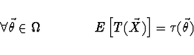 \begin{displaymath}\forall \vec{\theta} \in \Omega \ \ \ \ \ \ \ \ \ \ \ \
E\left[ T(\vec{X}) \right] = \tau (\vec{\theta}) \end{displaymath}