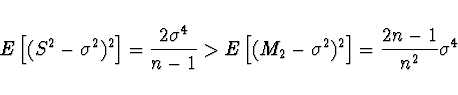 \begin{displaymath}E \left[ (S^2 - \sigma^2)^2 \right] = \frac{2 \sigma^4}{n-1} >
E \left[ (M_2 - \sigma^2)^2 \right] = \frac{2n-1}{n^2}\sigma^4 \end{displaymath}