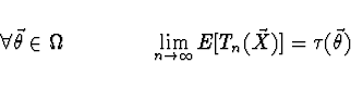 \begin{displaymath}\forall \vec{\theta} \in \Omega \ \ \ \ \ \ \ \ \ \ \ \
\lim_{n \rightarrow \infty} E[T_n(\vec{X})] = \tau (\vec{\theta}) \end{displaymath}
