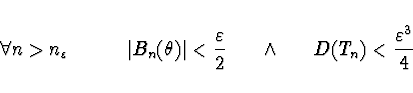 \begin{displaymath}\forall n > n_\varepsilon \ \ \ \ \ \ \ \ \ \vert B_n (\theta...
...{2} \ \ \ \ \ \wedge \ \ \ \ \ D(T_n) <
\frac{\varepsilon^3}{4}\end{displaymath}