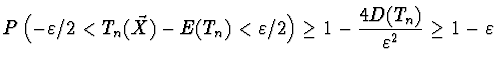 $\displaystyle P\left( -\varepsilon/2 < T_n(\vec{X}) - E(T_n) < \varepsilon/2 \right) \ge
1 - \frac{4 D(T_n)}{\varepsilon^2} \ge 1 - \varepsilon$