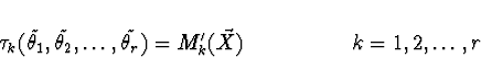 \begin{displaymath}\tau_k (\tilde{\theta_1},\tilde{\theta_2},\dots,\tilde{\theta_r})
= M'_k (\vec{X})\ \ \ \ \ \ \ \ \ \ \ \ \ \ \ k=1,2,\dots,r\end{displaymath}