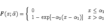 \begin{displaymath}F(x;\vec{\alpha}) = \left\{ \begin{array}{ll}0 & x \le \alpha...
...[-\alpha_2 (x - \alpha_1) ] & x > \alpha_1 \end{array} \right. \end{displaymath}