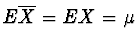 $E\overline{X} = EX = \mu$