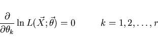 \begin{displaymath}\frac{\partial}{\partial \theta_k} \ln L(\vec{X};\vec{\theta})
\ \ \ \ \ \ \ \ k = 1,2,\dots,r \end{displaymath}