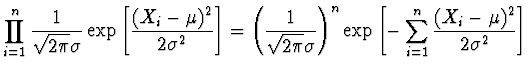 $\displaystyle \prod_{i=1}^n \frac{1}{\sqrt{2\pi} \sigma}
\exp \left[ \frac{(X_i...
...a} \right)^n \exp \left[ - \sum_{i=1}^n
\frac{(X_i -\mu)^2}{2 \sigma^2} \right]$
