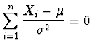 $\displaystyle \sum_{i=1}^n \frac{X_i -\mu}{\sigma^2} = 0$