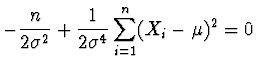 $\displaystyle -\frac{n}{2 \sigma^2} +
\frac{1}{2\sigma^4} \sum_{i=1}^n (X_i -\mu)^2 = 0$