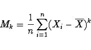\begin{displaymath}M_k =\frac{1}{n} \sum_{i=1}^n (X_i - \overline{X})^k\end{displaymath}